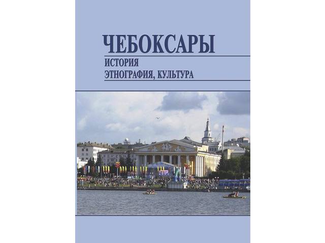 Новое издание: Чебоксары: история, этнография, культура: Материалы Всероссийской на­учно-практической конференции (г.Чебоксары, 30 мая 2019 г.)