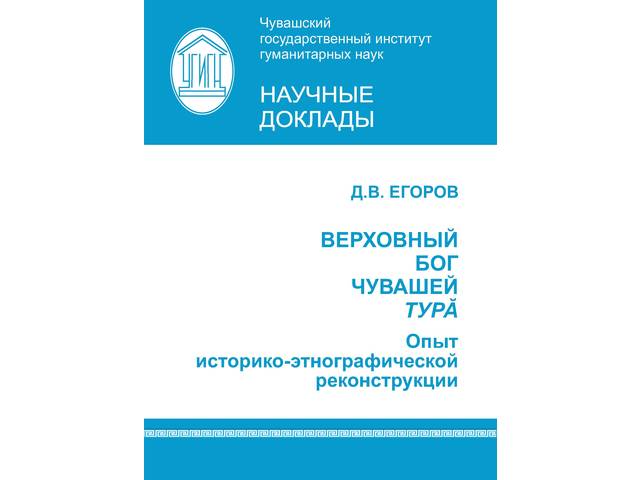Егоров Д.В. Верховный бог чувашей Турă: опыт историко-этнографической реконструкции / Д.В. Егоров; науч. ред. Г.А. Николаев. Чебоксары, 2020. 64 с.