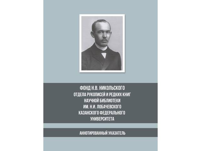 Опубликован аннотированный указатель «Фонд Н.В. Никольского отдела рукописей и редких книг научной библиотеки им. Н.И. Лобачевского КФУ»